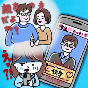 【親友の旦那をマッチングアプリで発見】プロフィールは独身と記載。許せないけど黙っておくべき？