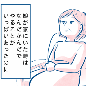 ＜夫や娘のために生きてきた＞娘が家にいたときはやることがたくさんあったのに。【第3話まんが】
